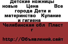 Детские ножницы (новые). › Цена ­ 150 - Все города Дети и материнство » Купание и гигиена   . Челябинская обл.,Пласт г.